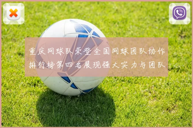 重庆网球队荣登全国网球团队协作排行榜第四名展现强大实力与团队精神