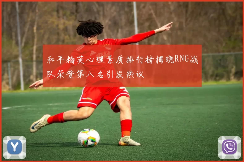 和平精英心理素质排行榜揭晓RNG战队荣登第八名引发热议