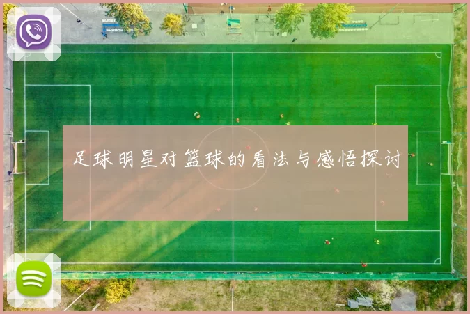 足球明星对篮球的看法与感悟探讨