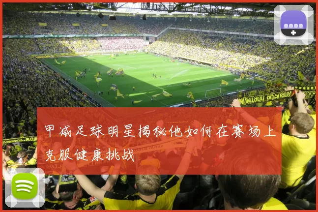 甲减足球明星揭秘他如何在赛场上克服健康挑战