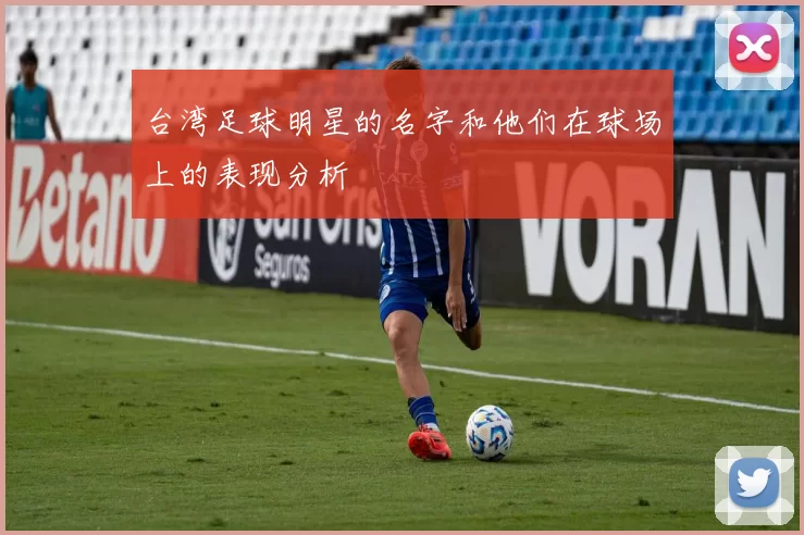 台湾足球明星的名字和他们在球场上的表现分析