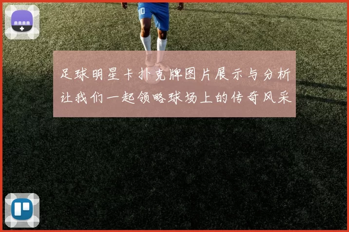 足球明星卡扑克牌图片展示与分析让我们一起领略球场上的传奇风采