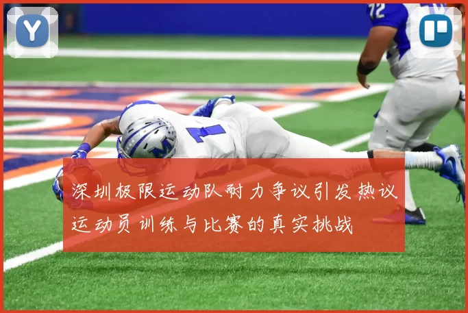 深圳极限运动队耐力争议引发热议运动员训练与比赛的真实挑战