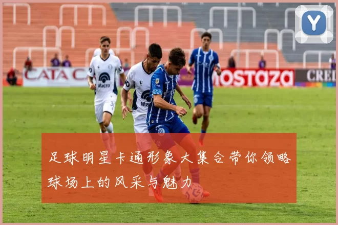 足球明星卡通形象大集合带你领略球场上的风采与魅力