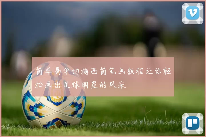 简单易学的梅西简笔画教程让你轻松画出足球明星的风采