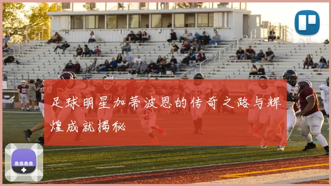 足球明星加蒂波恩的传奇之路与辉煌成就揭秘