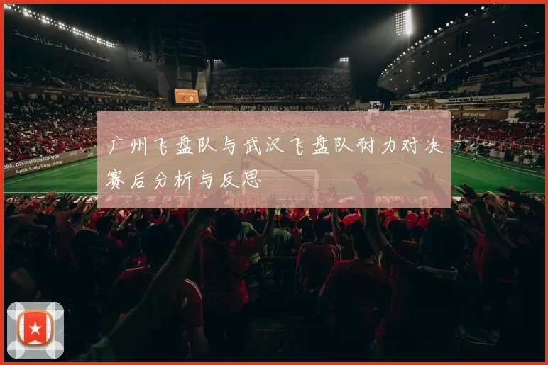 广州飞盘队与武汉飞盘队耐力对决赛后分析与反思