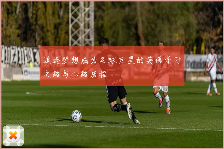 追逐梦想成为足球巨星的英语学习之路与心路历程