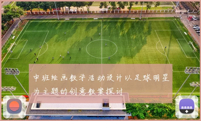 中班绘画教学活动设计以足球明星为主题的创意教案探讨